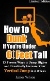 How to Dunk if You're Under 6 Feet Tall - 13 Proven Ways to Jump Higher and Drastically Increase Your Vertical Jump in 4 Weeks (eBook, ePUB)