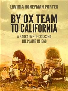 By Ox Team to California: A Narrative of Crossing the Plains in 1860 (eBook, ePUB) - Honeyman Porter, Lavinia