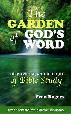 The Garden of God's Word ~ The Purpose and Delight of Bible Study (Little Books About the Magnitude of God, #2) (eBook, ePUB) - Rogers, Fran