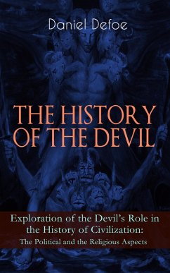 THE HISTORY OF THE DEVIL - Exploration of the Devil's Role in the History of Civilization: The Political and the Religious Aspects (eBook, ePUB) - Defoe, Daniel