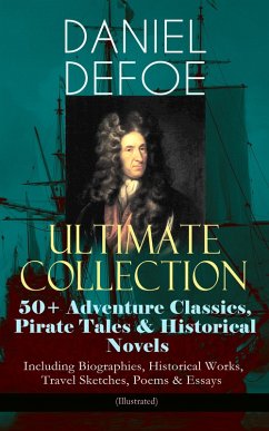 DANIEL DEFOE Ultimate Collection: 50+ Adventure Classics, Pirate Tales & Historical Novels - Including Biographies, Historical Works, Travel Sketches, Poems & Essays (Illustrated) (eBook, ePUB) - Defoe, Daniel