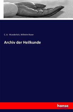 Archiv der Heilkunde - Wunderlich, C. A.;Roser, Wilhelm