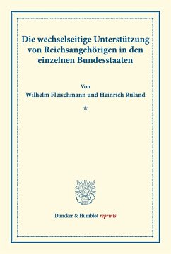 Die wechselseitige Unterstützung von Reichsangehörigen in den einzelnen Bundesstaaten. - Fleischmann, Wilhelm;Ruland, Heinrich