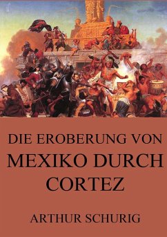 Die Eroberung von Mexiko durch Cortez - Schurig, Arthur