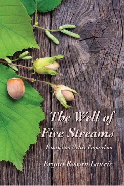 The Well of Five Streams Essays on Celtic Paganism (eBook, ePUB) - Laurie, Erynn Rowan