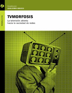 TVMorfosis (eBook, ePUB) - Orozco, Guillermo; Scolari, Carlos; Redondo, Javier; Miller, Toby; Carlón, Mario; Meneses Rocha, María Elena; Torres Espinoza, Gabriel; Piscitelli, Alejandro; Amozurrutia, José A.; Crovi Druetta, Delia; Sagástegui Rodríguez, Diana; Spiegel, Alejandro; García Ferrer, Alberto; Vega Montiel, Aimée; Darío Restrepo, Javier