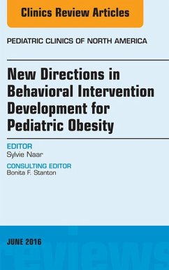 New Directions in Behavioral Intervention Development for Pediatric Obesity, An Issue of Pediatric Clinics of North America (eBook, ePUB) - Naar-King, Sylvie