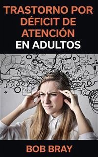 Trastorno Por Déficit De Atención En Adultos (eBook, ePUB) - Bray, Bob