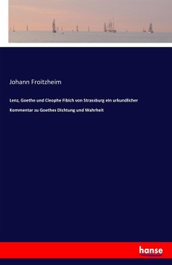 Lenz, Goethe und Cleophe Fibich von Strassburg ein urkundlicher Kommentar zu Goethes Dichtung und Wahrheit - Froitzheim, Johann