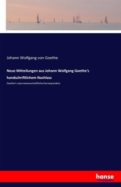 Neue Mitteilungen aus Johann Wolfgang Goethe's handschriftlichem Nachlass - Goethe, Johann Wolfgang von