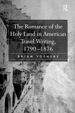 The Romance of the Holy Land in American Travel Writing, 1790-1876 - Yothers, Brian