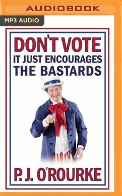 Don't Vote - It Just Encourages the Bastards - O'Rourke, P. J.