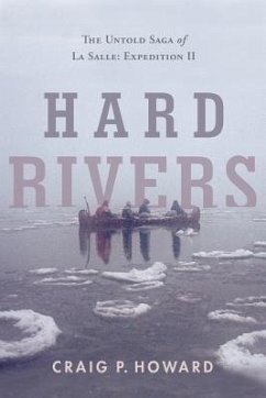 Hard Rivers: The Untold Saga of La Salle: Expedition II - Howard, Craig P.