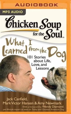 Chicken Soup for the Soul: What I Learned from the Dog: 101 Stories about Life, Love, and Lessons - Canfield, Jack; Hansen, Mark Victor; Newmark, Amy