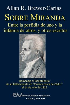 SOBRE MIRANDA, ENTRE LA PERFIDIA DE UNO Y LA INFAMIA DE OTROS, Y OTROS ESCRITOS. Primera edicion - Brewer-Carias, Allan R.