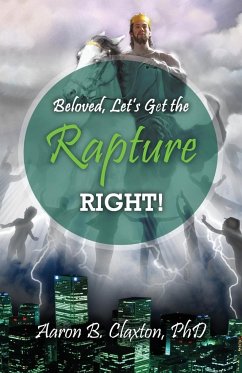 Beloved, Let's Get the Rapture Right! - Claxton, Aaron B