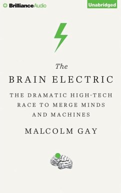 The Brain Electric: The Dramatic High-Tech Race to Merge Minds and Machines - Gay, Malcolm