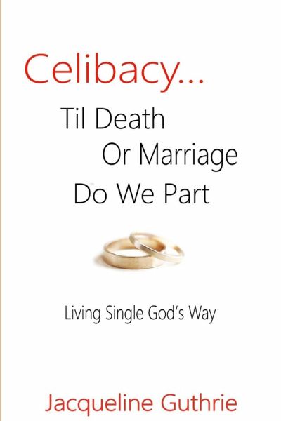 Celibacy... Til Death or Marriage Do We Part Celibacy... Til Death or Marriage Do We Part