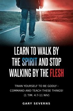 Learn to Walk by the Spirit and Stop Walking by the Flesh - Severns, Gary