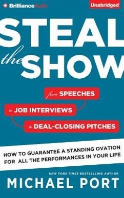 Steal the Show: From Speeches to Job Interviews to Deal-Closing Pitches, How to Guarantee a Standing Ovation for All the Performances - Port, Michael