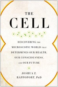 The Cell: Discovering the Microscopic World That Determines Our Health, Our Consciousness, and Our Future - Rappoport, Joshua Z.