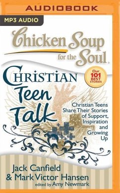 Chicken Soup for the Soul: Christian Teen Talk: Christian Teens Share Their Stories of Support, Inspiration, and Growing Up - Canfield, Jack; Hansen, Mark Victor