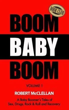 Boom Baby Boom: A Baby Boomer's Tales of Sex, Drugs, Rock & Roll and Recovery - McClellan, Robert J.