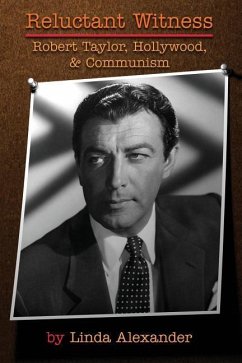 Reluctant Witness: Robert Taylor, Hollywood & Communism - Alexander, Linda