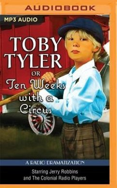 Toby Tyler or Ten Weeks with a Circus: A Radio Dramatization - Otis, James