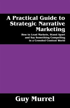 A Practical Guide to Strategic Narrative Marketing - Murrel, Guy