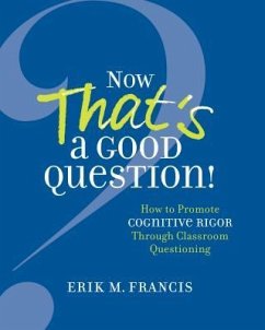 Now That's a Good Question!: How to Promote Cognitive Rigor Through Classroom Questioning - Francis, Erik M.