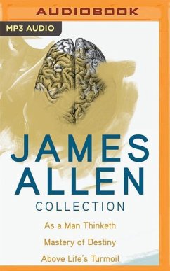 James Allen Collection: As a Man Thinketh, the Mastery of Destiny, Above Life's Turmoil - Allen, James