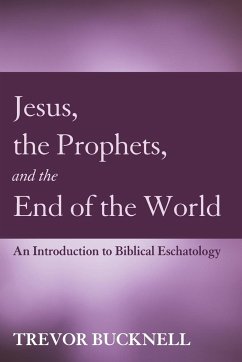 Jesus, the Prophets, and the End of the World - Bucknell, Trevor