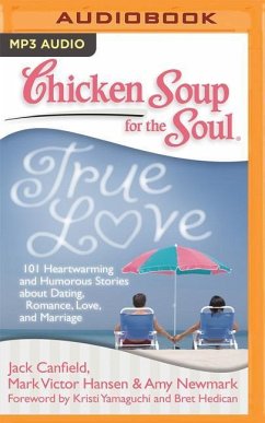 Chicken Soup for the Soul: True Love: 101 Heartwarming and Humorous Stories about Dating, Romance, Love, and Marriage - Canfield, Jack; Hansen, Mark Victor; Newmark, Amy