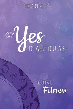 SAY YES TO WHO YOU ARE TO CREATE Fitness - Gunberg, Tricia