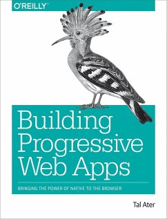 Building Progressive Web Apps: Bringing the Power of Native to the Browser - Ater, Tal