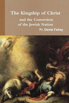 The Kingship of Christ and the Conversion of the Jewish Nation - Fahey, Fr Denis