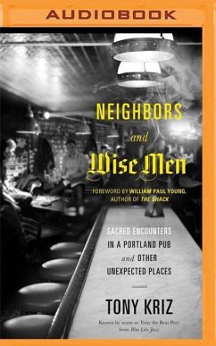 Neighbors and Wise Men: Sacred Encounters in a Portland Pub and Other Unexpected Places - Kriz, Tony