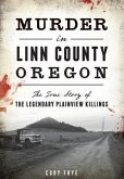 Murder in Linn County, Oregon: The True Story of the Legendary Plainview Killings