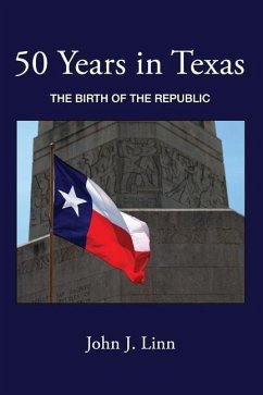 50 Years in Texas: The Birth of the Republic - Linn, John J.