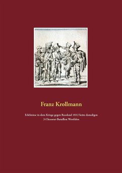 Erlebnisse in dem Kriege gegen Russland 1812 beim damaligen 3.Chasseur-Bataillon Westfalen - Krollmann, Franz
