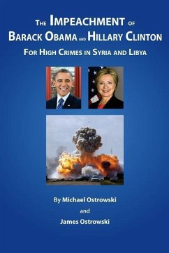The Impeachment of Barack Obama and Hillary Clinton: for High Crimes in Syria and Libya - Ostrowski, James; Ostrowski, Michael