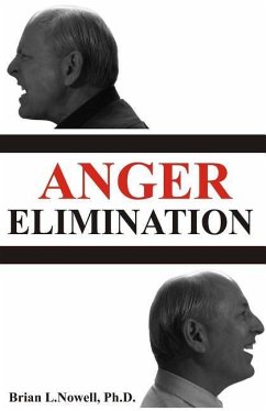 Anger Elimination: How you learn anger, why you do anger, and how to get rid of your anger forever - Nowell Ph. D., Brian L.