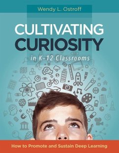 Cultivating Curiosity in K-12 Classrooms: How to Promote and Sustain Deep Learning - Ostroff, Wendy L.