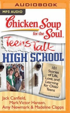 Chicken Soup for the Soul: Teens Talk High School: 101 Stories of Life, Love, and Learning for Older Teens - Canfield, Jack; Hansen, Mark Victor; Newmark, Amy