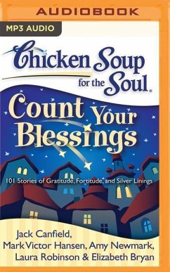Chicken Soup for the Soul: Count Your Blessings: 101 Stories of Gratitude, Fortitude, and Silver Linings - Canfield, Jack; Hansen, Mark Victor; Newmark, Amy