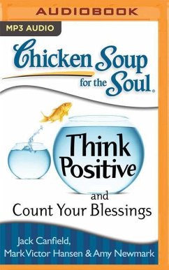 Chicken Soup for the Soul: Think Positive and Count Your Blessings - Canfield, Jack; Hansen, Mark Victor; Newmark, Amy