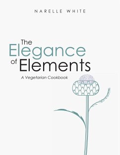 The Elegance of Elements: A Vegetarian Cookbook - White, Narelle