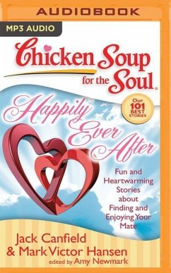 Chicken Soup for the Soul: Happily Ever After: 101 Fun and Heartwarming Stories about Finding and Enjoying Your Mate - Canfield, Jack; Hansen, Mark Victor