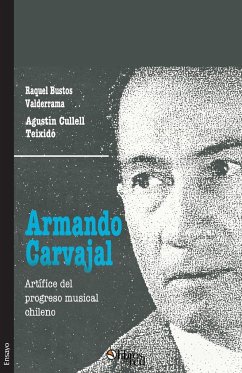 Armando Carvajal. Artifice del progreso musical chileno - Bustos Valderrama, Raquel; Cullell Teixido, Agustin